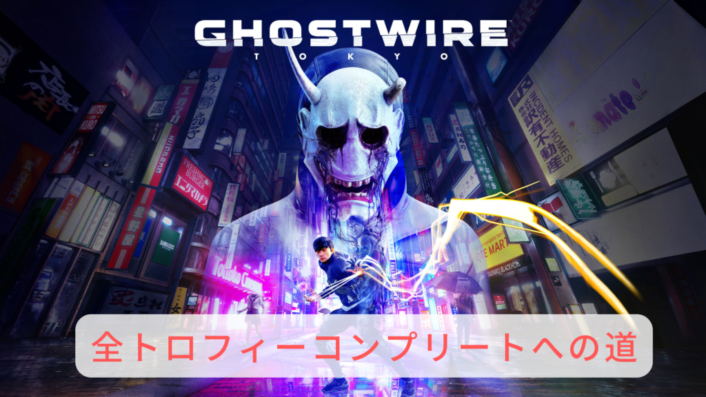 Ghostwire:Tokyo トロフィーコンプリート攻略 (ゴーストワイヤー東京)